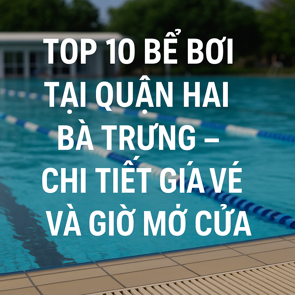 top-10-be-boi-tai-quan-hai-ba-trung-chi-tiet-gia-ve-va-gio-mo-cua.html